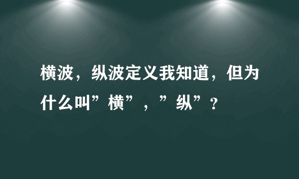 横波，纵波定义我知道，但为什么叫”横”，”纵”？