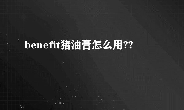 benefit猪油膏怎么用??