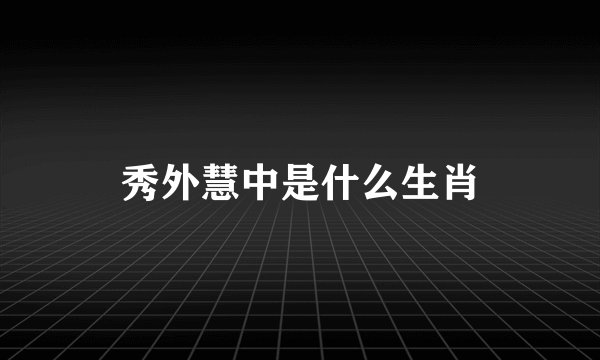 秀外慧中是什么生肖