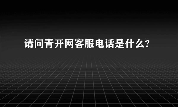 请问青开网客服电话是什么?