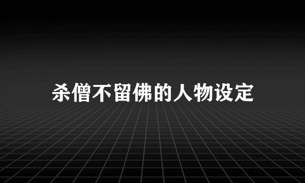 杀僧不留佛的人物设定