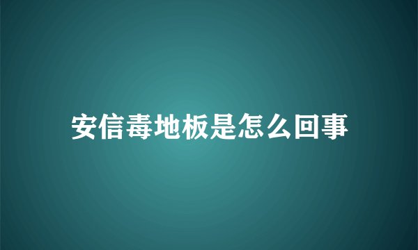 安信毒地板是怎么回事