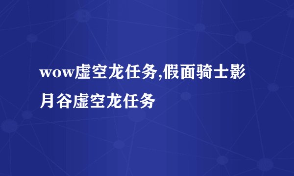 wow虚空龙任务,假面骑士影月谷虚空龙任务