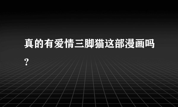 真的有爱情三脚猫这部漫画吗？