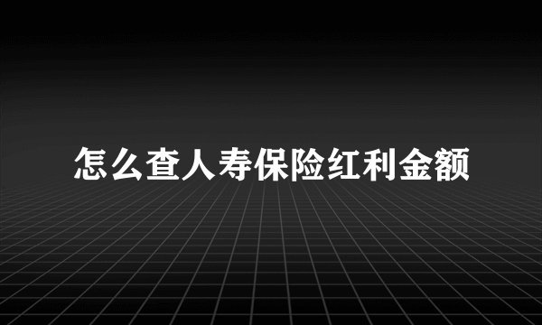 怎么查人寿保险红利金额