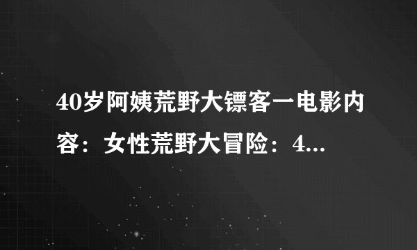 40岁阿姨荒野大镖客一电影内容：女性荒野大冒险：40岁阿姨成为荒野大镖客