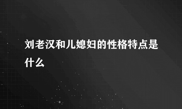刘老汉和儿媳妇的性格特点是什么