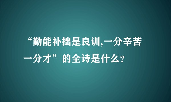 “勤能补拙是良训,一分辛苦一分才”的全诗是什么？