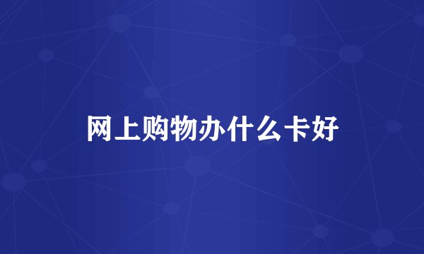 网上购物办什么卡好