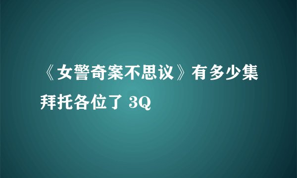 《女警奇案不思议》有多少集拜托各位了 3Q
