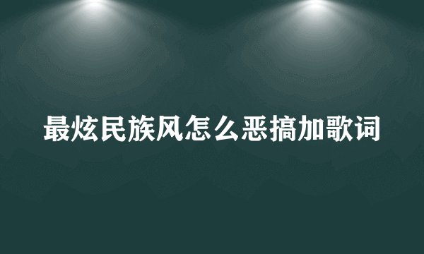 最炫民族风怎么恶搞加歌词