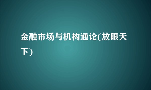 金融市场与机构通论(放眼天下)
