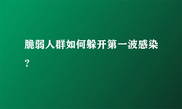 脆弱人群如何躲开第一波感染？