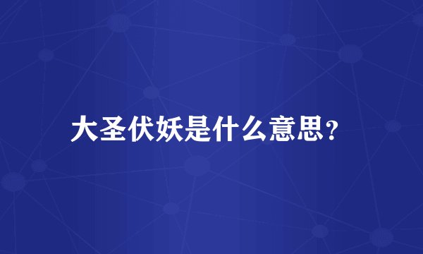 大圣伏妖是什么意思？