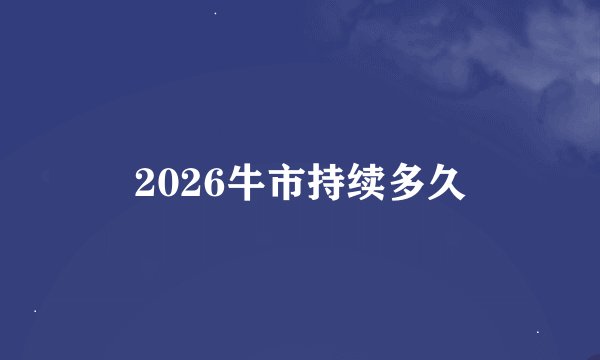 2026牛市持续多久
