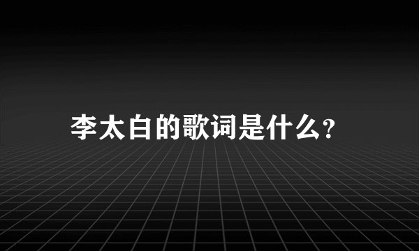 李太白的歌词是什么？