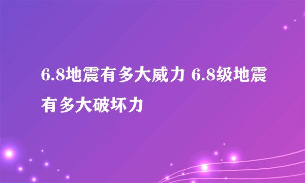 6.8地震有多大威力 6.8级地震有多大破坏力