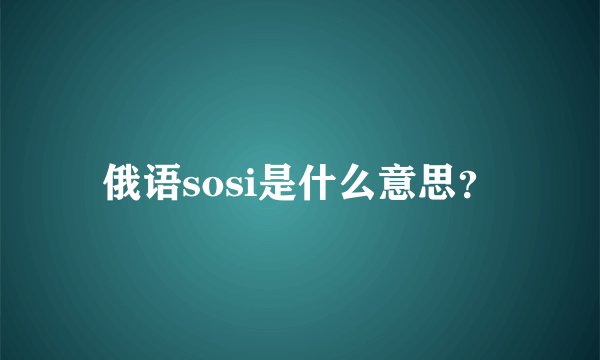 俄语sosi是什么意思？