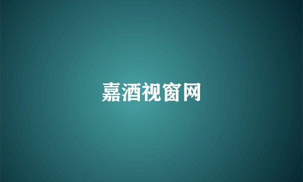 嘉酒视窗网