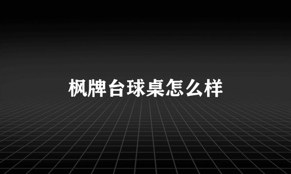 枫牌台球桌怎么样