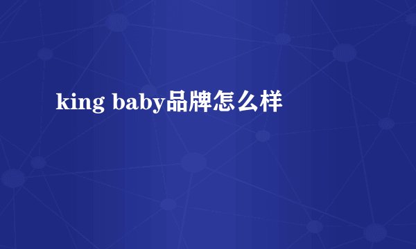 king baby品牌怎么样