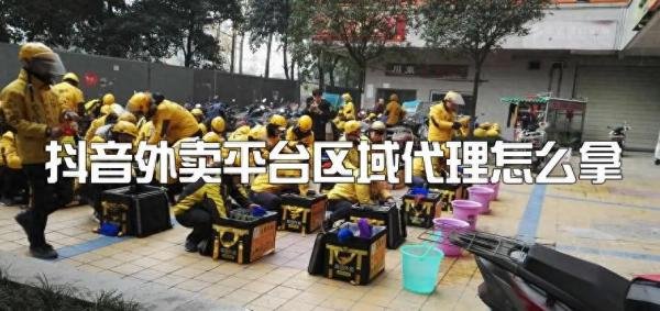 抖音外卖平台区域代理怎么拿？两种方法