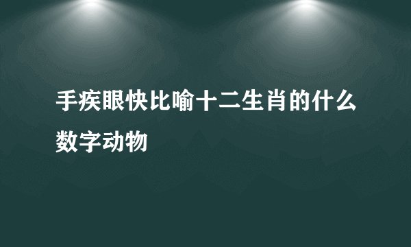 手疾眼快比喻十二生肖的什么数字动物