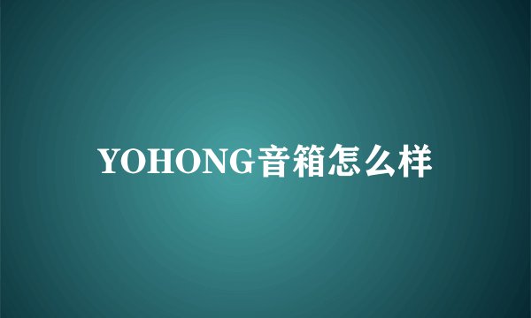 YOHONG音箱怎么样