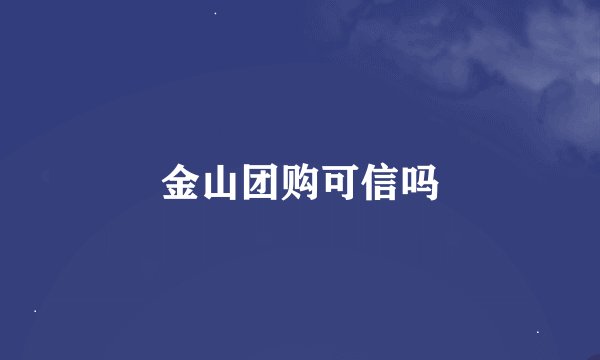 金山团购可信吗