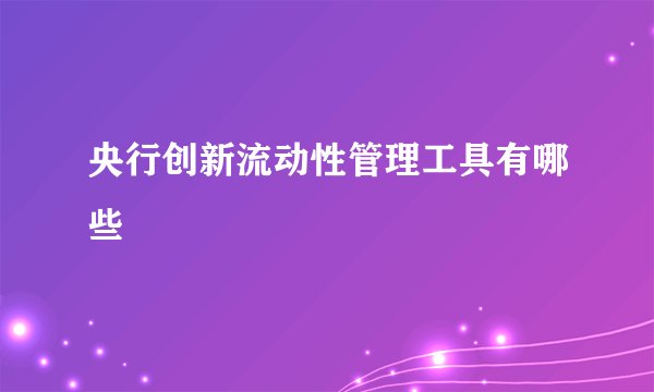 央行创新流动性管理工具有哪些