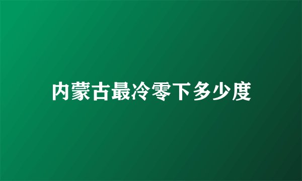 内蒙古最冷零下多少度