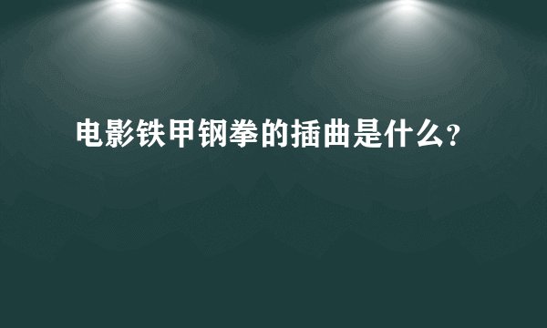 电影铁甲钢拳的插曲是什么？