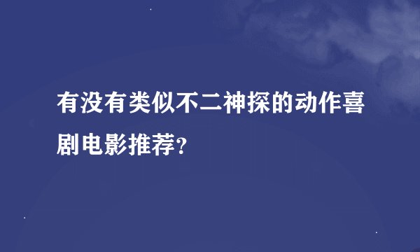 有没有类似不二神探的动作喜剧电影推荐？