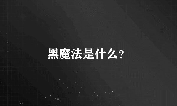 黑魔法是什么？