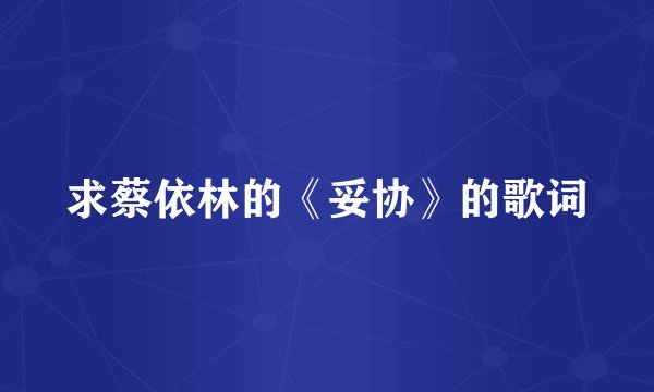 求蔡依林的《妥协》的歌词