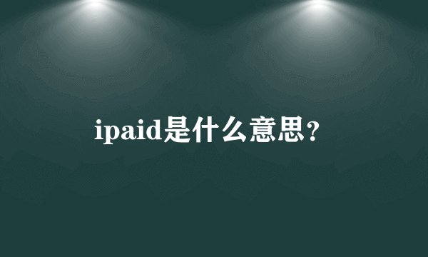 ipaid是什么意思？