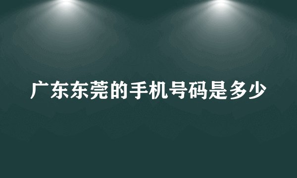 广东东莞的手机号码是多少