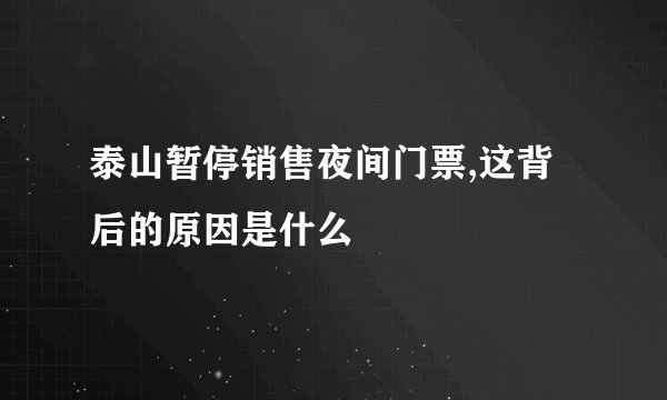 泰山暂停销售夜间门票,这背后的原因是什么