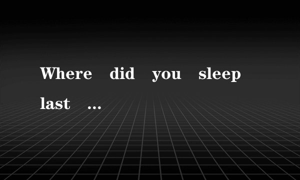Where did you sleep last night 的歌词 要中英文对照啊～