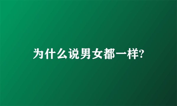 为什么说男女都一样?