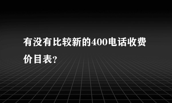 有没有比较新的400电话收费价目表？