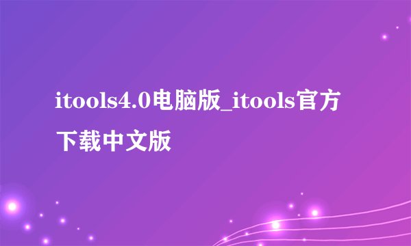 itools4.0电脑版_itools官方下载中文版