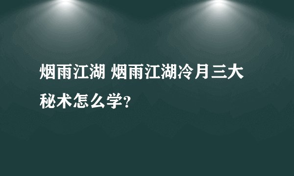 烟雨江湖 烟雨江湖冷月三大秘术怎么学?
