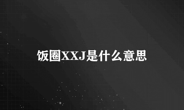 饭圈XXJ是什么意思
