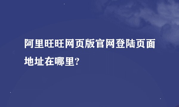 阿里旺旺网页版官网登陆页面地址在哪里?