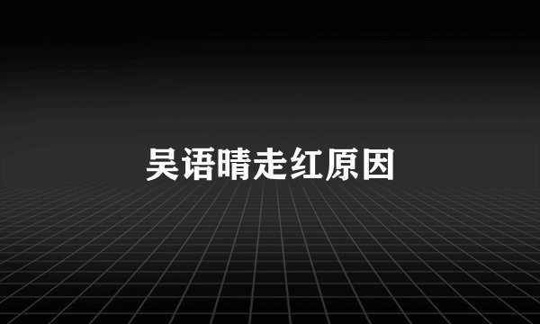吴语晴走红原因
