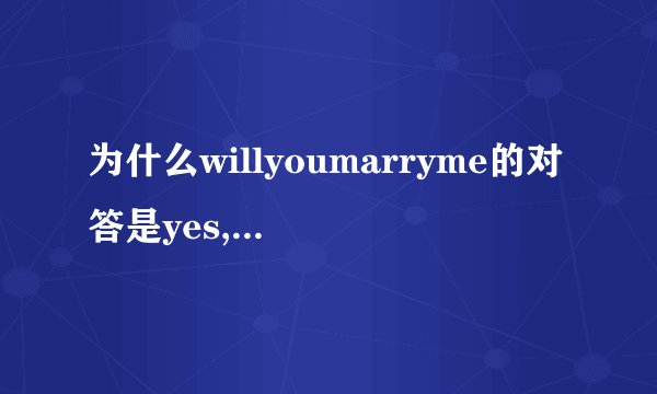 为什么willyoumarryme的对答是yes,ido而不是yes,iwill