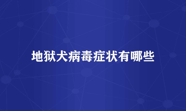 地狱犬病毒症状有哪些