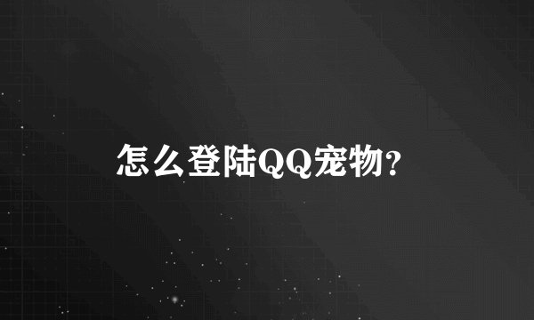 怎么登陆QQ宠物?