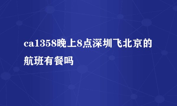 ca1358晚上8点深圳飞北京的航班有餐吗